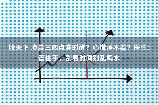 股天下 凌晨三四点准时醒？心慌睡不着？医生：管住手，别看时间别乱喝水